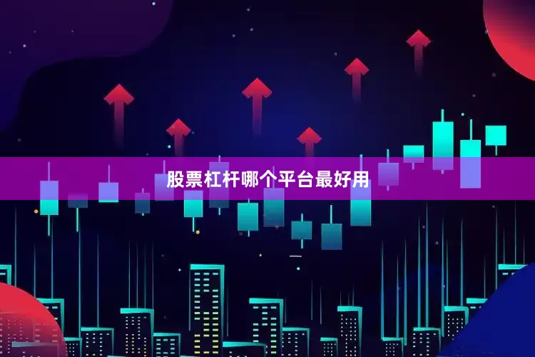 股票杠杆哪个平台最好用