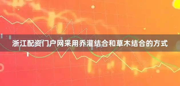 浙江配资门户网采用乔灌结合和草木结合的方式