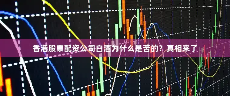 香港股票配资公司白酒为什么是苦的？真相来了