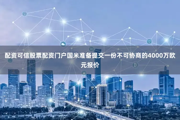 配资可信股票配资门户国米准备提交一份不可协商的4000万欧元报价