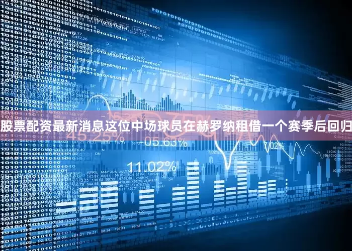 股票配资最新消息这位中场球员在赫罗纳租借一个赛季后回归
