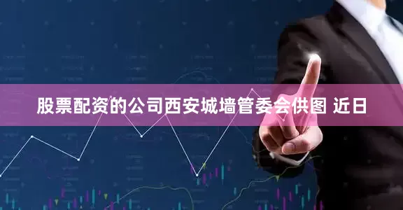 股票配资的公司西安城墙管委会供图 近日