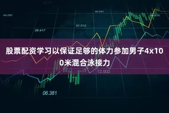股票配资学习以保证足够的体力参加男子4x100米混合泳接力