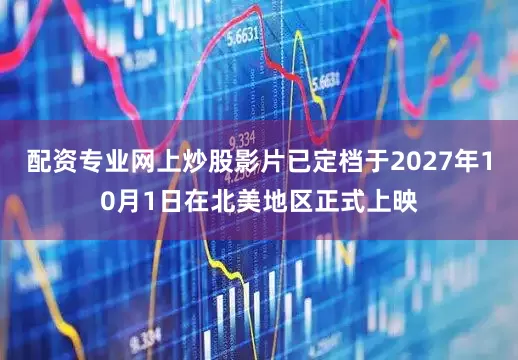 配资专业网上炒股影片已定档于2027年10月1日在北美地区正式上映